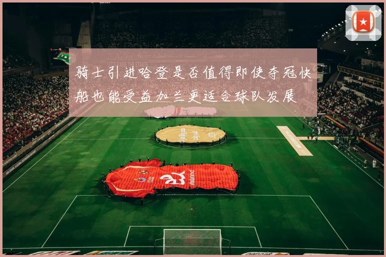 骑士引进哈登是否值得即使夺冠快船也能受益加兰更适合球队发展