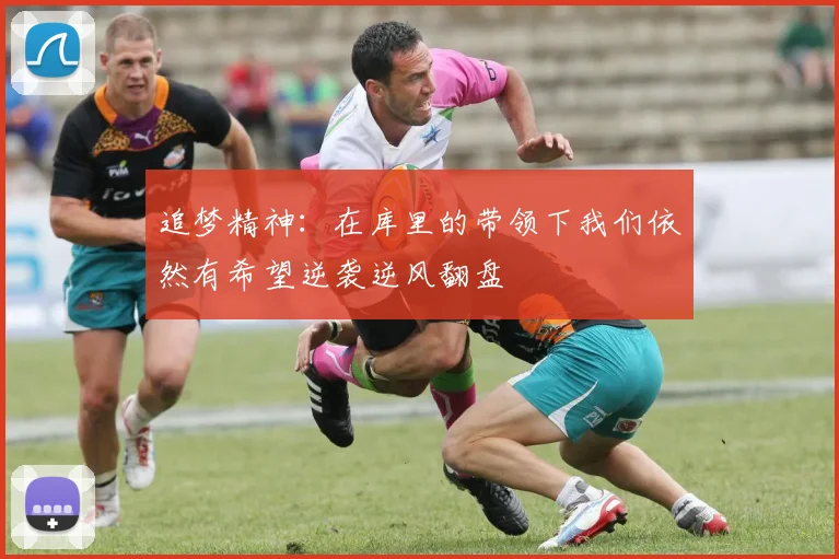 追梦精神：在库里的带领下我们依然有希望逆袭逆风翻盘