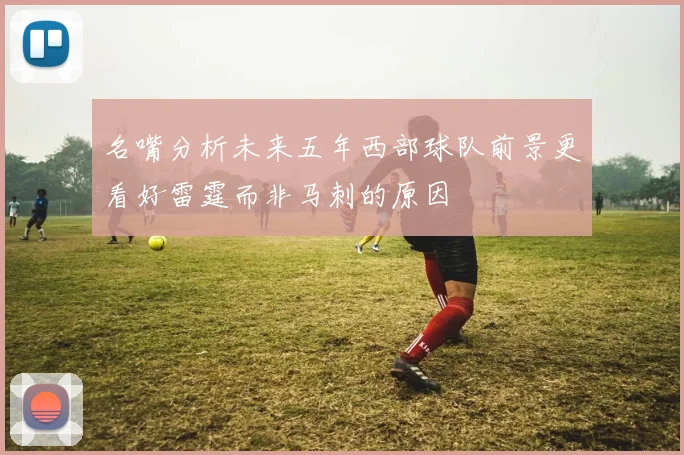名嘴分析未来五年西部球队前景更看好雷霆而非马刺的原因