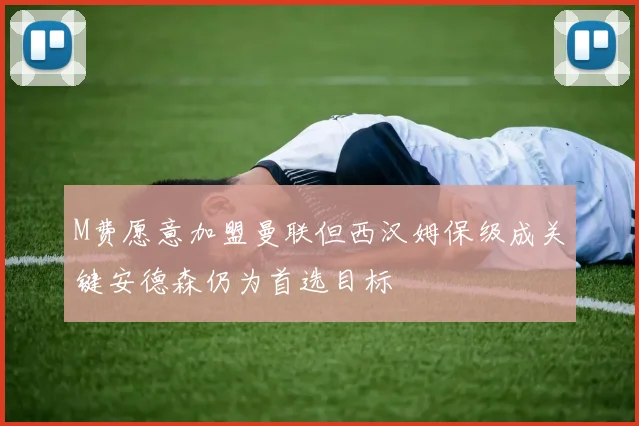M费愿意加盟曼联但西汉姆保级成关键安德森仍为首选目标